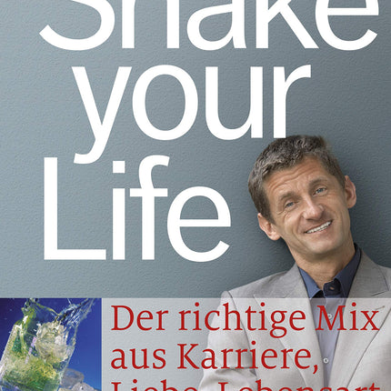 Shake your Life: Der richtige Mix aus Karriere, Liebe, Lebensart
